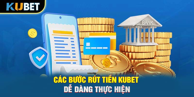 Các bước rút tiền Trang chủ KUBET dễ dàng thực hiện