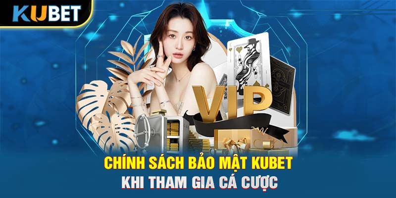 Chính sách bảo mật Trang chủ KUBET khi tham gia cá cược