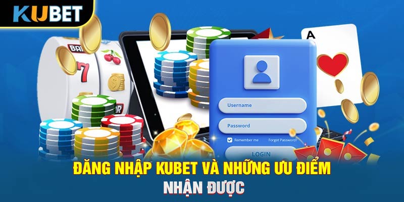 Đăng nhập Trang chủ KUBET và những ưu điểm nhận được