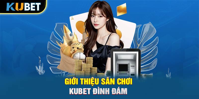 Giới thiệu sân chơi Trang chủ KUBET đình đám