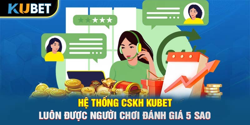 Hệ thống CSKH Trang chủ KUBET luôn được người chơi đánh giá 5 sao