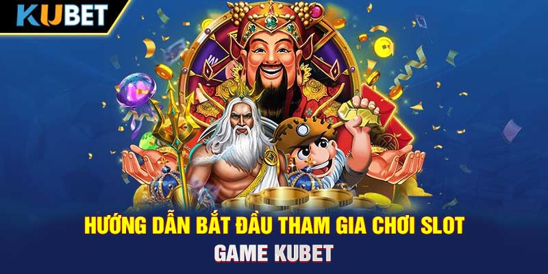 Hướng dẫn bắt đầu tham gia chơi slot game Trang chủ KUBET