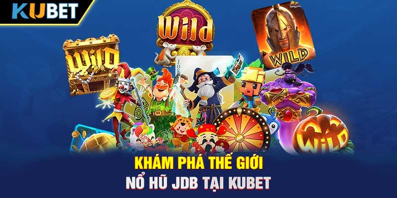 Khám phá thế giới nổ hũ JDB tại Trang chủ KUBET