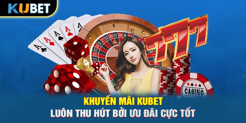 Khuyến mãi Trang chủ KUBET luôn thu hút bởi ưu đãi cực tốt