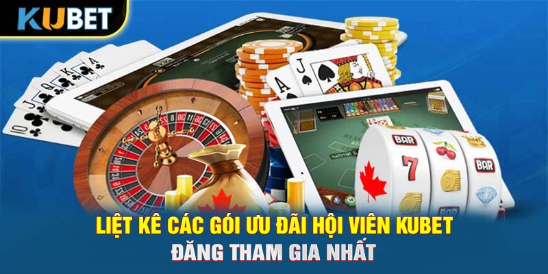 Liệt kê các gói ưu đãi hội viên Trang chủ KUBET đăng tham gia nhất