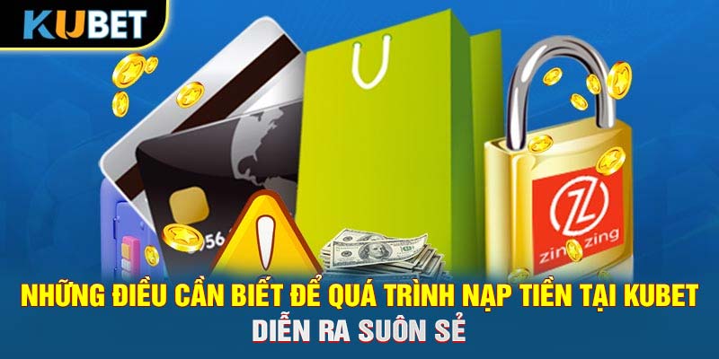 Những điều cần biết để quá trình nạp tiền tại Trang chủ KUBET diễn ra suôn sẻ