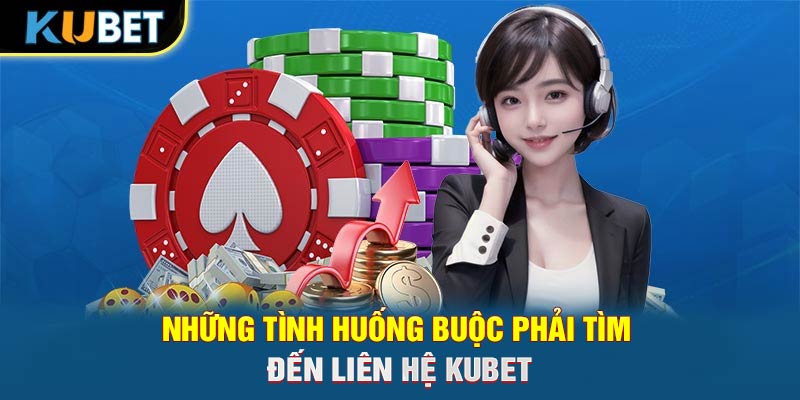 Những tình huống buộc phải tìm đến liên hệ Trang chủ KUBET